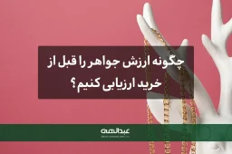 چگونه ارزش جواهر را قبل از خرید ارزیابی کنیم؟-جواهری عبدالهی