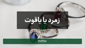 بررسی دقیق تفاوت‌ها در کیفیت، رنگ و ارزش زمرد و یاقوت | جواهری عبدالهی