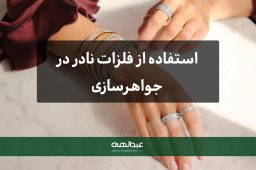استفاده از فلزات نادر در جواهرسازی | جواهری عبدالهی