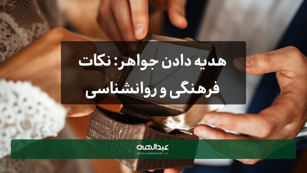 هدیه دادن جواهر: نکات فرهنگی و روانشناسی | جواهری عبدالهی