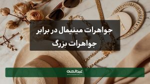 جواهرات مینیمال در برابر جواهرات بزرگ