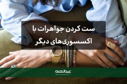 ست کردن جواهرات با اکسسوریهای دیگر | جواهری عبدالهی